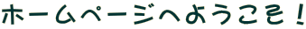 ホームページへようこそ！
